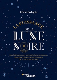 La puissance de la Lune noire: Nos faiblesses, nos contradictions, nos peurs... Apprendre à décrypter l'influence de « Lilith » sur nos vies
