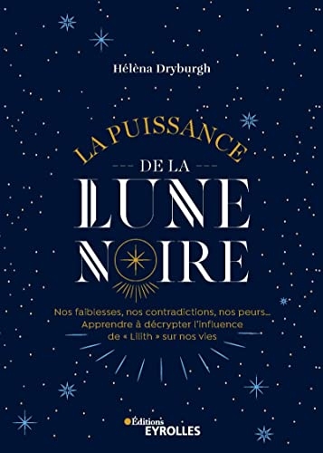 La puissance de la Lune noire: Nos faiblesses, nos contradictions, nos peurs... Apprendre à décrypter l'influence de « Lilith » sur nos vies