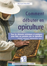 Comment débuter en apiculture: Tous les éléments techniques et pratiques pour faire ses premiers pas en apicult