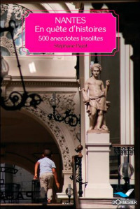 Nantes, en quête d'Histoires - 500 Anecdotes Insolites
