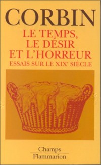 Le temps, le désir et l'horreur : Essais sur le XIXème siècle