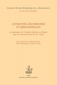 Antiquités, recherches et bibliothèques: La naissance de l'histoire littéraire en France dans la seconde moitié du XVIe siècle