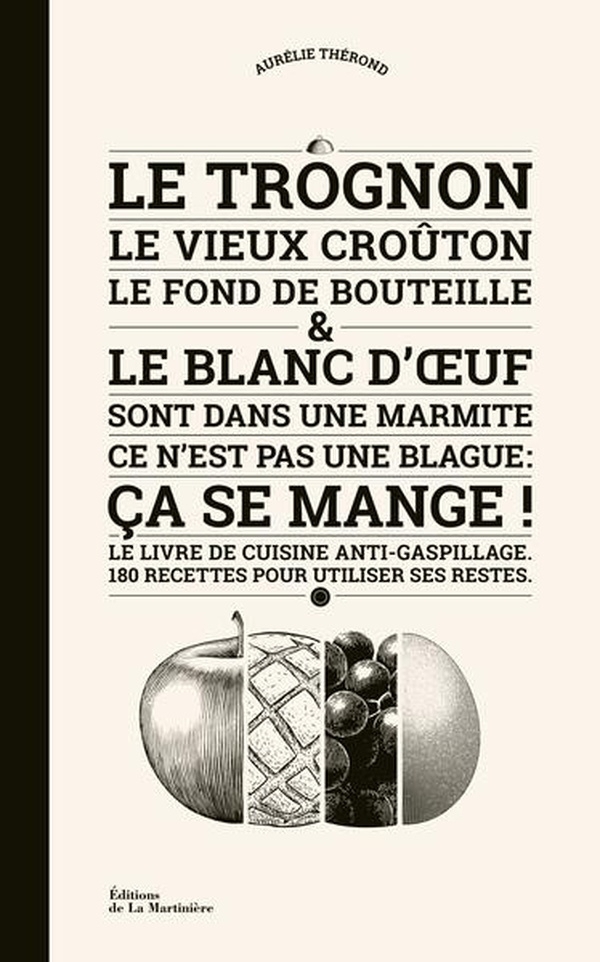 Le Trognon, le vieux croûton, le fond de bouteille et le blanc d' uf sont dans une marmite: Ce n'est pas une blague : ça se mange !