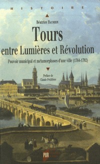 Tours entre Lumières et Révolution : Pouvoir municipal et métamorphoses d'une ville (1764-1792)