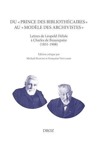 Du prince des bibliothécaires au modèle des archivistes: Lettres de Léopold Delisle à Charles de Beaurepaire (1851-1908)