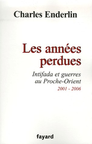 Les années perdues : Intifada et guerres au Proche-Orient 2001-2006