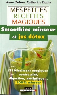Mes petites recettes magiques green smoothies et jus détox : 100 boissons magiques ventre plat, digestion, anti-fatigue... 100% minceur