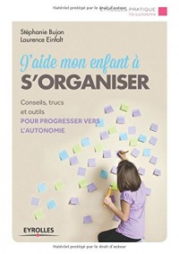 J'aide mon enfant à s'organiser : Conseils, trucs et outils pour progresser vers l'autonomie