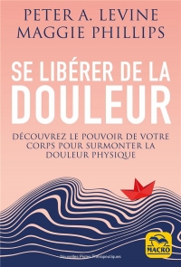 Se libérer de la douleur: Découvrez le pouvoir de votre corps pour surmonter la douleur physique