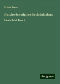 Histoire des origines du christianisme: L'Antechrist. Livre 4