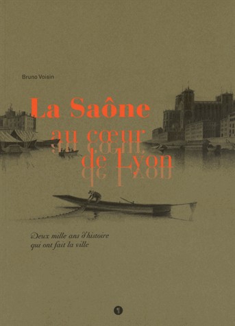 La Saône au coeur de Lyon : Deux mille ans d'histoire qui ont fait la ville
