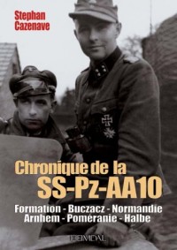 Chronique de la SS-Pz-AA10 : Galicie-Normandie-Arnhem 1944-Alsace-Poméranie-Halbe 1945