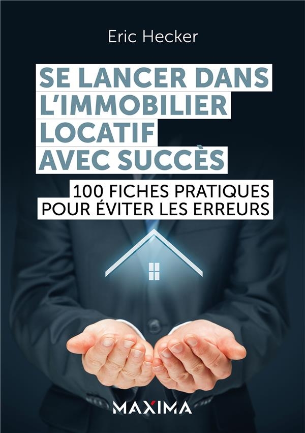 Se lancer dans l'immobilier locatif avec succès : 100 fiches pratiques pour éviter les erreurs