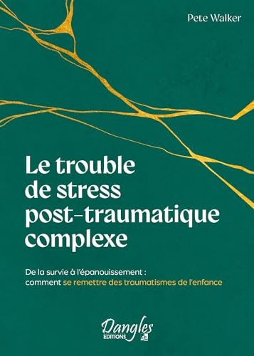 Le Trouble de stress post-traumatique complexe - De la survie à l'épanouissement : comment se remettre des traumatismes de l'enfance