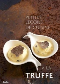 Petites leçons de cuisine à la truffe: 50 recettes à la portée de tous