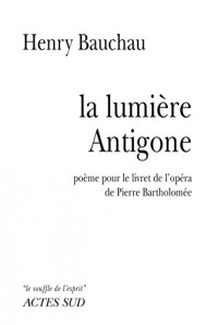 La Lumière Antigone: Poème-Opéra