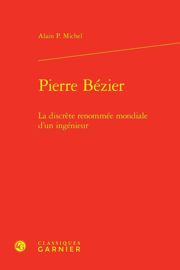 Pierre bézier - la discrète renommée mondiale d'un ingénieur: LA DISCRÈTE RENOMMÉE MONDIALE D'UN INGÉNIEUR