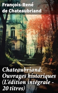 Chateaubriand: Ouvrages historiques (L'édition intégrale - 20 titres)