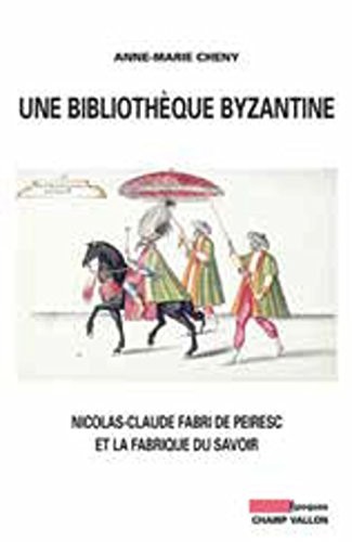 Une bibliothèque byzantine : Nicolas-Claude Fabri de Peiresc et la fabrique du savoir