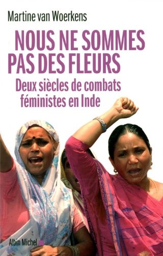 Nous ne sommes pas des fleurs: Deux siècles de combats féministes en Inde