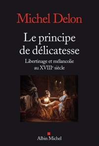 Le Principe de délicatesse: Libertinage et mélancolie au XVIIIè siècle