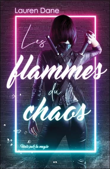 Les flammes du chaos - Unis par la magie Tome 2