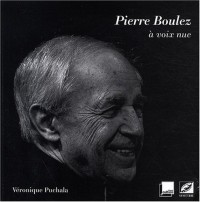 Pierre Boulez à voix nue