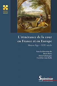 L’itinérance de la cour en France et en Europe: Moyen Âge – XIXe siècle