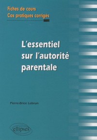 L'essentiel de l'autorité parentale fiches de cours & cas pratiques corrigés