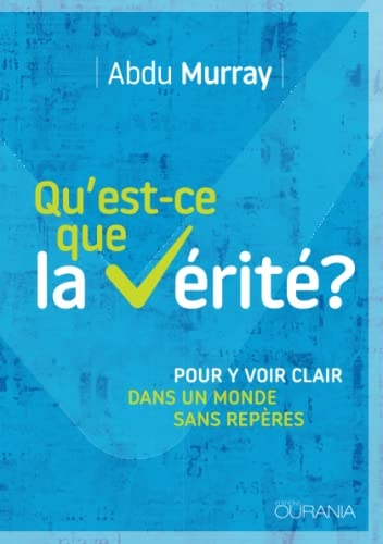 Qu'est-ce que la vérité?: Pour y voir clair dans un monde sans repères