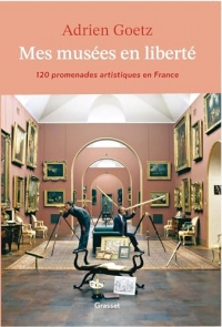 Mes musées en liberté: 120 promenades artistiques en France