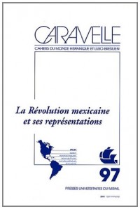 Caravelle, N° 97, Décembre 2011 : La Révolution mexicaine et ses représentations