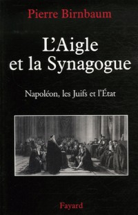 L'Aigle et la Synagogue : Napoléon, les Juifs et l'Etat