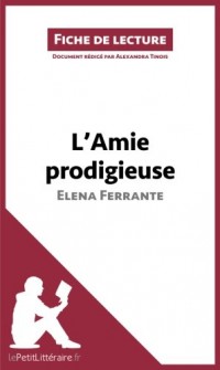 L'Amie prodigieuse d'Elena Ferrante (Fiche de lecture): Résumé complet et analyse détaillée de l'oeuvre