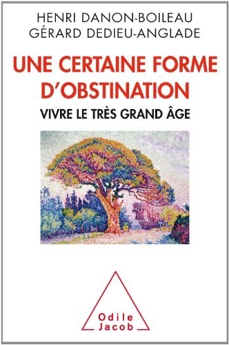 Une certaine forme d'obstination: Vivre le très grand âge