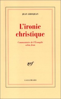 L'ironie christique: Commentaire de l'Évangile selon Jean