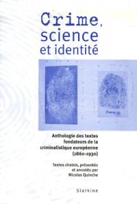 Crime, science et identité : Anthologie des textes fondateurs de la criminalistique européenne (1860-1930)