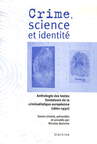 Crime, science et identité : Anthologie des textes fondateurs de la criminalistique européenne (1860-1930)