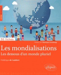 Les Mondialisations les Dessous d'un Monde Pluriel 50 Fiches