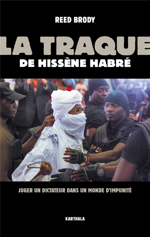 La traque de Hissène Habré: Juger un dictateur dans un monde d'impunité