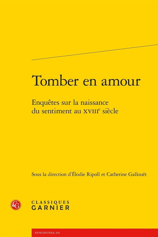 Tomber en amour - enquêtes sur la naissance du sentiment au xviiie siècle: ENQUÊTES SUR LA NAISSANCE DU SENTIMENT AU XVIIIE SIÈCLE