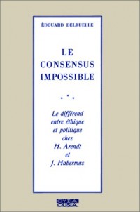 Le consensus impossible : Le différend entre éthique et politique chez H. Arendt et J. Habermas