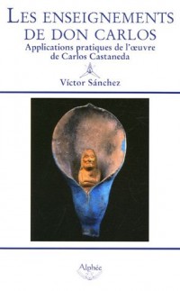 Les enseignements de Don Carlos : Applications pratiques de l'oeuvre de Carlos Castaneda