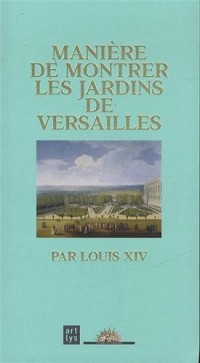 Manière de montrer les jardins de Versailles : Par Louis XIV