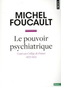 Le Pouvoir psychiatrique. Cours au Collège de France (1973-1974)