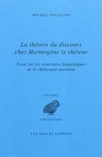 La Théorie du discours chez Hermogène le rhéteur: Essai sur les structures linguistiques de la rhétorique ancienne