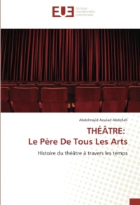 THÉÂTRE: Le Père De Tous Les Arts: Histoire du théâtre à travers les temps