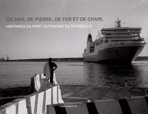 De mer, de pierre, de fer et de chair : Histoires du port autonome de Marseille