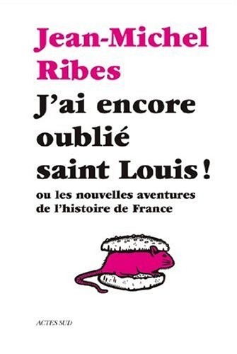 J'ai encore oublié saint Louis ! : Ou les nouvelles aventures de l'histoire de France