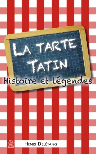 Tarte Tatin (La) - Histoire et légendes